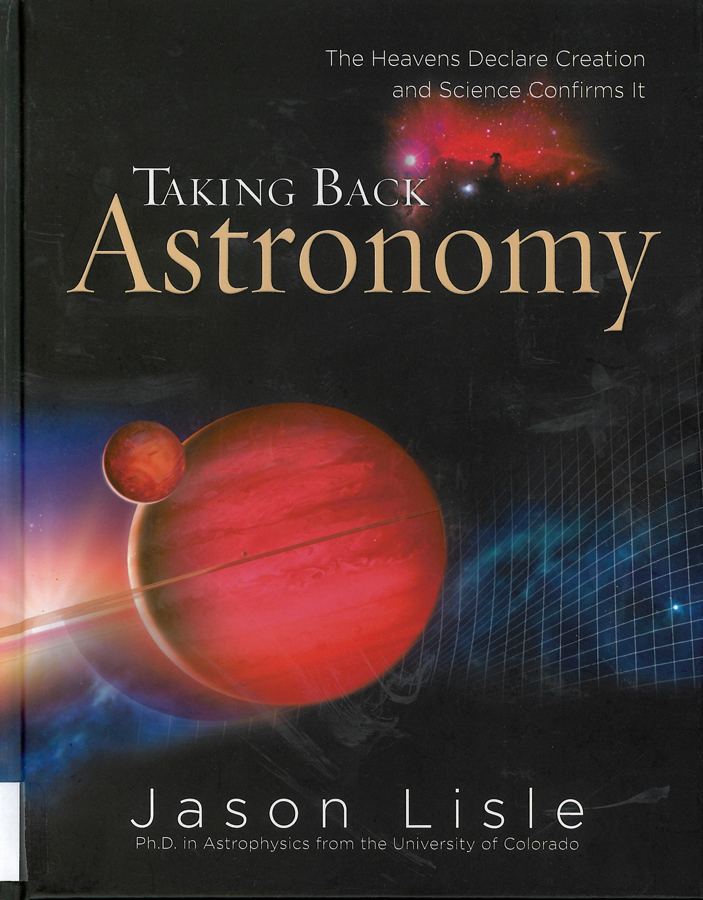 Picture of the front cover of the book entitled Taking Back Astronomy: The Heavens Delcare Creation.